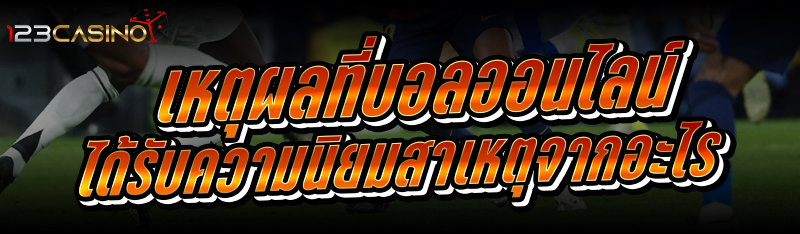 เหตุผลที่บอลออนไลน์ ได้รับความนิยมสาเหตุจากอะไร